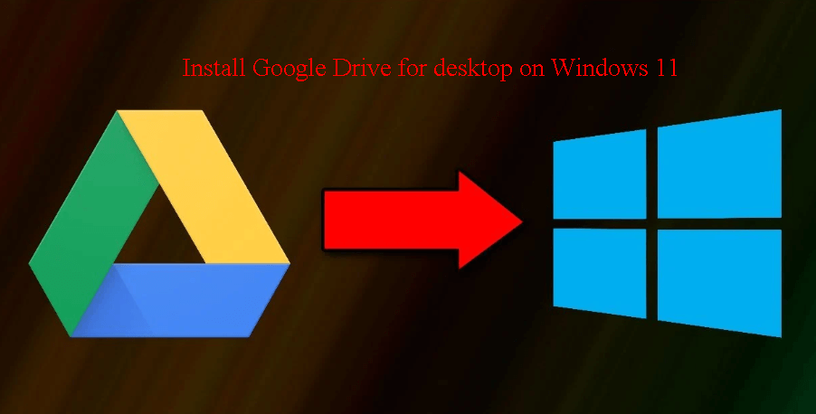 Install Google Drive for Desktop on Windows 11